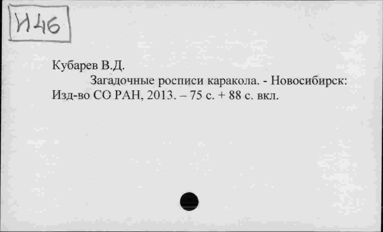 ﻿Кубарев В.Д.
Загадочные росписи каракова. - Новосибирск: Изд-во СО РАН. 2013. - 75 с. + 88 с. вкл.